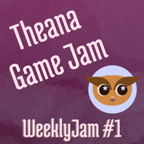 Theana Game Jam - WeeklyJam 1# - Theana Productions